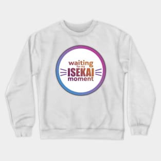 Waiting for my isekai moment Crewneck Sweatshirt